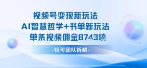 视频号变现新玩法,AI智慧哲学+书单新玩法,单条视频佣金1k+-最全资源库