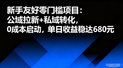 新手友好零门槛项目：公域拉新+私域转化，0成本启动，单日收益稳达6张-最全资源库