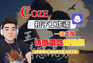 Coze智能体工作流一键生成情感混剪短视频,全流程保姆级教学-最全资源库