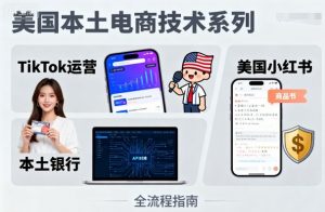 美国本土电商技术,Tiktok 运营篇+美国小红书篇+本土银行篇-最全资源库