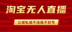 淘宝无人直播带货最新技术，不封号，不违规 操作简单，开播爆单，日入1k+【揭秘】-最全资源库