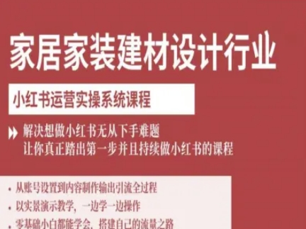 家居家装建材设计行业小红书运营实操系统课程,解决想做小红书无从下手难题让你真正踏出第一步-最全资源库