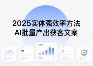 实体强效率方法:AI批量产出获客文案,2025年普通人拥抱AI,实现实体创收-最全资源库