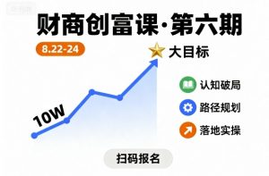 财商创富课第六期8月22-24号，如何从10W起步，一步步实现大目标-最全资源库