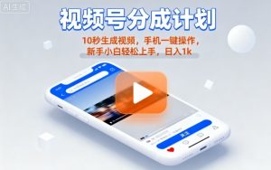 视频号分成计划懒人玩法,10秒生成视频,手机一键操作,新手小白轻松上手,日入1K【揭秘】-最全资源库