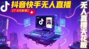 宝子哥·抖音快手无人直播【7-8月新课】无人直播天花板-最全资源库