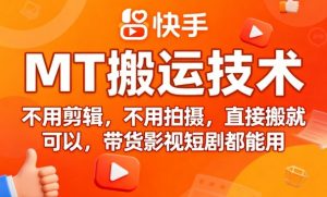 9月快手MT搬运技术，不用剪辑，不用拍摄，直接搬就可以，带货影视短剧都能用-最全资源库