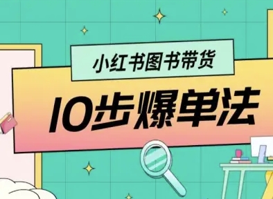 小红书图书带货10步爆单法,从0到1图书带货玩法-最全资源库