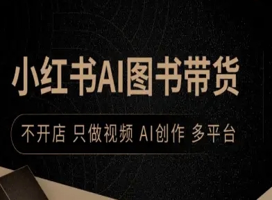 小红书AI图书带货，不开店，只做视频，AI创作，多平台-最全资源库