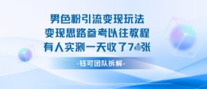 男粉引流变现邪修玩法，有人实测一天收了7张+-最全资源库
