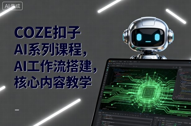 COZE扣子AI系列课程,AI工作流搭建,核心内容教学-最全资源库