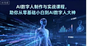 AI数字人制作与实战课程,助你从零基础小白到AI数字人大神-最全资源库