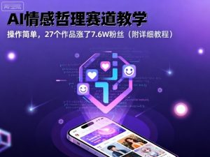 AI情感哲理赛道教学，操作简单，27个作品涨了7.6W粉丝（附详细教程）-最全资源库