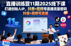 直播训练营11期2025线下课,打通创始人IP,抖音+视频号直播流量密码,教你做出高流量高变现的直播间-最全资源库