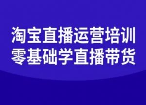 淘宝直播运营培训-零基础学会直播卖货-最全资源库