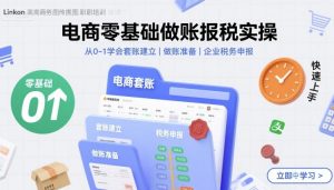 电商零基础做账报税实操快速上手，从0-1学会套账建立，做账准备，企业税务申报-最全资源库