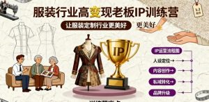 服装行业高变现老板IP训练营,让服装定制行业更美好-最全资源库