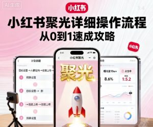 小红书聚光详细操作流程,小红书聚光从0到1速成攻略-最全资源库