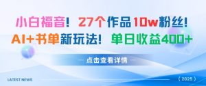 27个作品10w粉丝，AI+书单新玩法，单日收益4张+-最全资源库