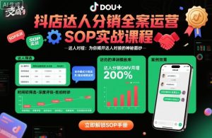 抖店达人分销全案运营SOP实战课程,为你揭开达人对接的神秘面纱-最全资源库
