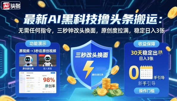 最新AI黑科技撸头条搬运,无需任何指令,三秒钟给你改头换面,原创度直接拉满,稳定日入3张【揭秘】-最全资源库