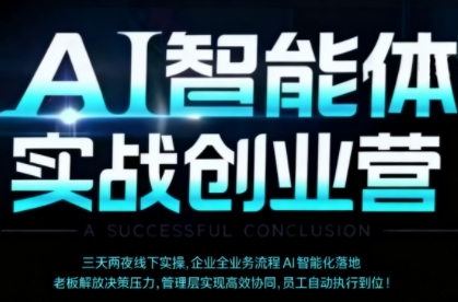 AI智能体实体战创业营(深圳9月23-25日),多维度助力老板、管理层、员工提升效能-最全资源库