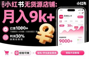 小红书无货源店铺项目，简单易上手，月入9k+，保姆级教程-最全资源库