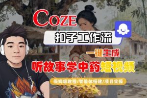 Coze扣子智能体工作流一键生成“听故事学中药“短视频，全流程保姆级教学-最全资源库