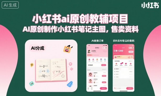 小红书ai原创教辅项目，AI原创制作小红书笔记主图，售卖资料-最全资源库