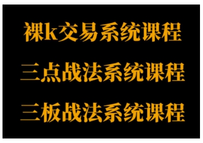 裸K体系、三点体系、三板体系三套系统课程,从基础到进阶,助力交易者构建系统化交易思路-最全资源库