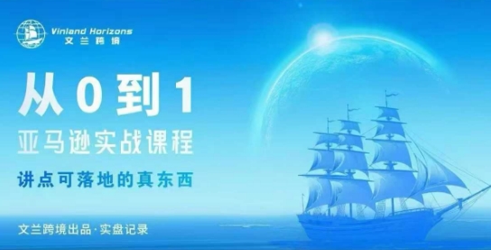 从0-1亚马逊实战课程,亚马逊从0-1,从1-10实操变现-最全资源库