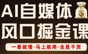 AI自媒体风口掘金课,一看就懂·马上能用·全是干货(更新)-最全资源库