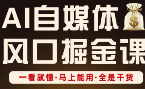 AI自媒体风口掘金课,一看就懂·马上能用·全是干货(更新)-最全资源库
