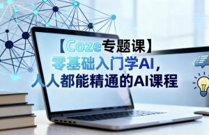 【Coze专题课】零基础入门学AI，人人都能精通的AI课程-最全资源库