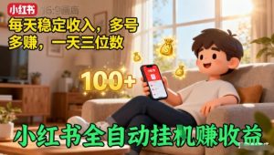 小红书全自动挂G賺收益，每天稳定收入，多号多賺，一天三位数【揭秘】-最全资源库