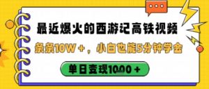 最近爆火的西游记高铁视频，条条10W＋，小白也能5分钟轻松上手，单日变现1k-最全资源库