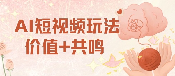 AI短视频玩法，价值+共鸣玩法，单号每天收益7张小白可玩，操作简单-最全资源库