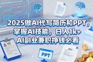 2025做AI代写简历和PPT,掌握AI技能,日入1k+,AI副业兼职挣钱必看-最全资源库