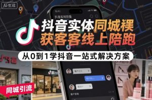 抖音实体同城获客线上陪跑，从0到1学抖音一站式解决方案-最全资源库