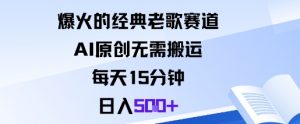 爆火的经典老歌赛道，AI原创无需搬运。每天15分钟，日入5张+-最全资源库