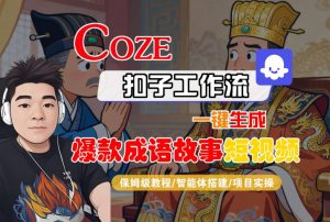 Coze扣子智能体工作流一键生成“爆款成语故事“短视频,全流程保姆级教学-最全资源库