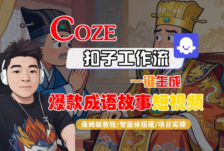 Coze扣子智能体工作流一键生成“爆款成语故事“短视频,全流程保姆级教学-最全资源库