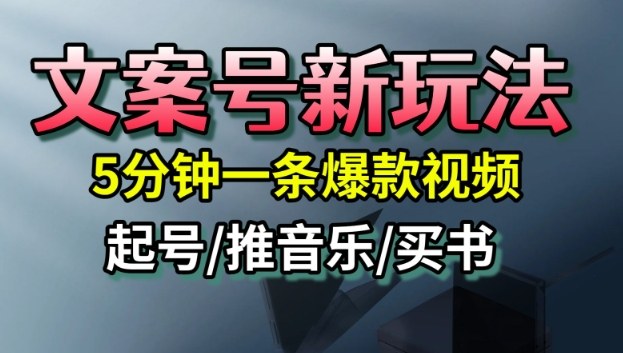 文案号新玩法,5分钟一条爆款视频,流量高,起号快,多方位变现-最全资源库