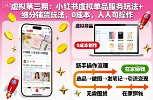 虚拟第三期：小红书虚拟单品服务玩法+细分铺货玩法，0成本，人人可操作-最全资源库