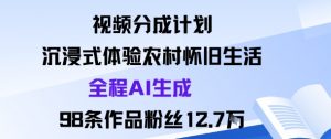 视频分成计划：沉浸式体验农村怀旧生活全程AI生成98条作品粉丝12.7W-最全资源库