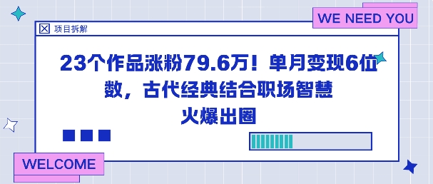 23个作品涨粉79.6W!单月变现6位数,古代经典结合职场智慧火爆出圈-最全资源库