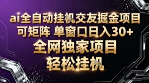 AI全自动聊天交友掘金项目，批量可矩阵，单窗口收益轻松30+【揭秘】-最全资源库