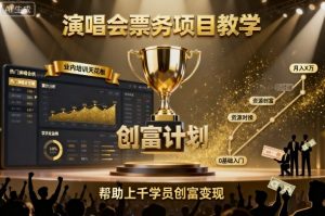 演唱会票务项目教学，业内培训天花板，帮助上千学员创富变现-最全资源库