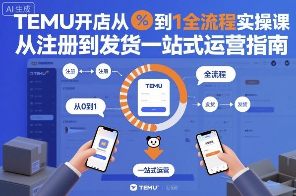 TEMU开店从0到1全流程实操课,从注册到发货一站式运营指南-最全资源库