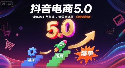 抖音电商5.0,抖音小店从基础、运营到爆单,你值得拥有(更新10月)-最全资源库